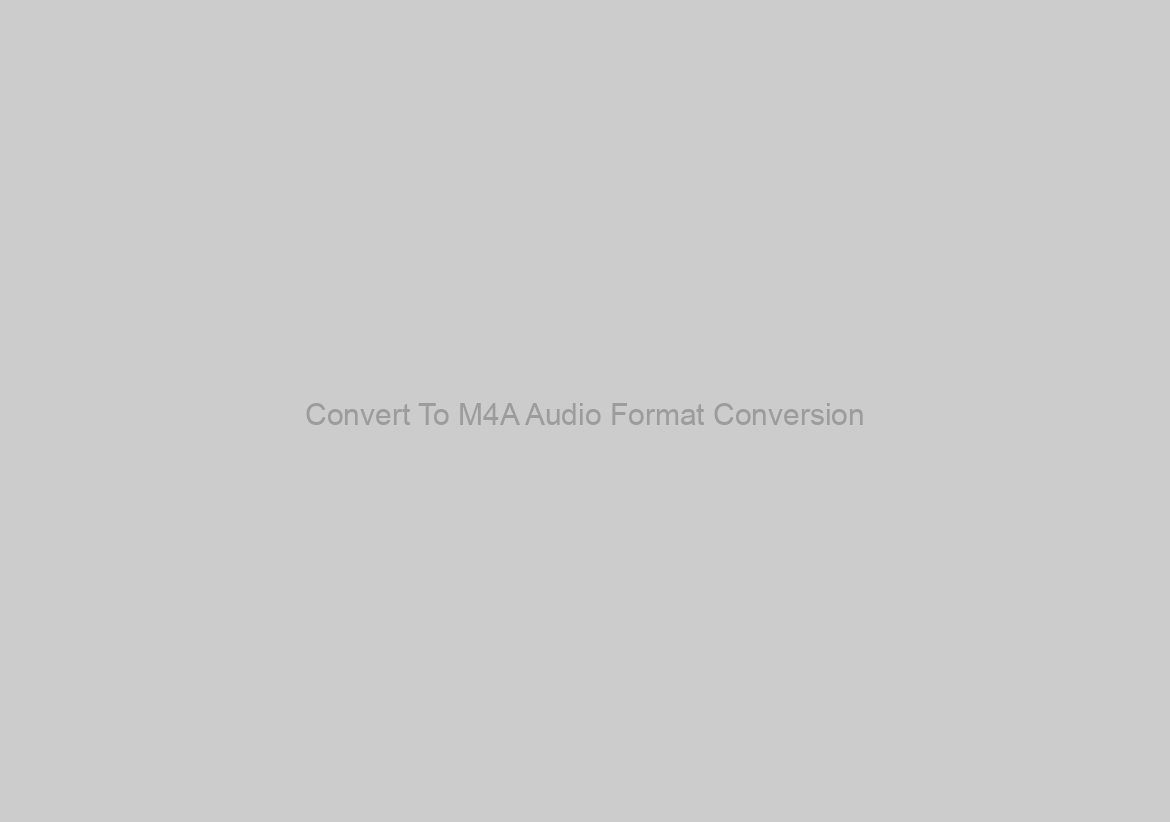 Convert To M4A Audio Format Conversion
